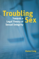 Troubling Sex: Towards a Legal Theory of Sexual Integrity 0774821809 Book Cover