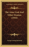 The Aztec god,: And other dramas, 0548642192 Book Cover