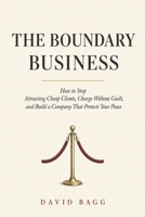 The Boundary Business: How to Stop Attracting Cheap Clients, Charge Without Guilt, and Build a Company That Protects Your Peace B0H26YDX9D Book Cover
