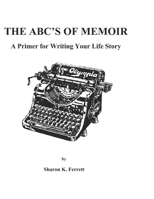The ABC's of Memoir: A Primer for Writing Your Life Story 1502498456 Book Cover