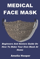 Medical Face Mask: Beginners And Seniors Guide On How To Make Your Own Mask At Home B087H9K1XZ Book Cover