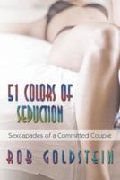 51 Colors of Seduction: Sexcapades of a Committed Couple 1481773232 Book Cover