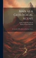 Man as a Geological Agent: An Account of his Action on Inanimate Nature 1021448648 Book Cover