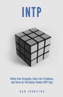 INTP Utilize Your Strengths, Solve Life?s Problems and Thrive As the Genius Thin : The Complete Guide to the INTP Personality Type 1717219284 Book Cover