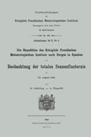 Die Expedition Des Koniglich Preussischen Meteorologischen Instituts Nach Burgos in Spanien Zur Beobachtung Der Totalen Sonnenfinsternis Am 30. August 1905 3662241609 Book Cover