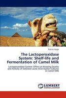 The Lactoperoxidase System: Shelf-life and Fermentation of Camel Milk: Lactoperoxidase System: Effect on Keeping Quality and Activity of Selected Lactic Acid Starter Cultures in Camel Milk 3848448416 Book Cover