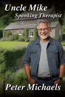 Uncle Mike - Spanking Therapist: Uncle Mike will dispense good advice and a spanking for naughty girls B0CRKH4CZK Book Cover