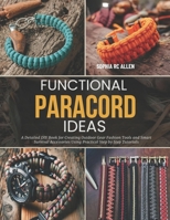 Functional Paracord Ideas: A Detailed DIY Book for Creating Outdoor Gear Fashion Tools and Smart Survival Accessories Using Practical Step by Step Tutorials B0GKB7MTX6 Book Cover