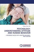 PSYCHOLOGY: UNDERSTANDING ATTITUDE AND HUMAN BEHAVIOR: A REFERENCE BOOK WITH ADAPTED READINGS, FIRST EDITION 3843364206 Book Cover