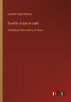 Enseñar al que no sabe: comedia en tres actos y en verso (Spanish Edition) 3368054171 Book Cover