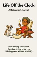 Life Off the Clock: She Is Talking Retirement. I Am Just Trying to Survive 112 Dog Years Without A 401 1972308246 Book Cover