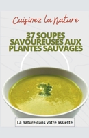 Cuisinez la nature 37 soupes savoureuses aux plantes sauvages (French Edition) B0CSXK47S6 Book Cover