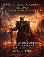 guida al gioco Lords of Ravage: la strategia non ufficiale: La procedura dettagliata completa, le tattiche, le campagne e il completamento al 100% (Italian Edition) B0GG5CDS6S Book Cover