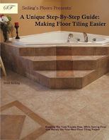 Seiling's Floors Presents: A Unique Step-By-Step Guide: Making Floor Tiling Easier 1449013368 Book Cover
