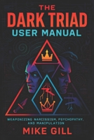 The Dark Triad User Manual: Weaponizing Narcissism, Psychopathy, and Manipulation - Master Covert Tactics for Social Dominance & Unstoppable Influence B0FBFTYGD4 Book Cover