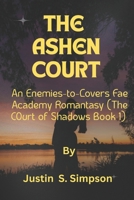 The Ashen Court:: An Enemies-to-Lovers Fae Academy Romantasy B0FNWTF8R5 Book Cover
