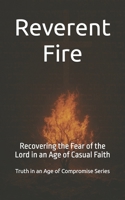 Reverent Fire: Recovering the Fear of the Lord in an Age of Casual Faith (Truth in an Age of Compromise) B0FHQC3L7Y Book Cover