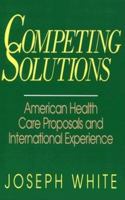 Competing Solutions: American Health Care Proposals and International Experience (Brookings Occasional Papers) 0815793634 Book Cover