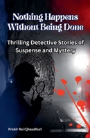 Nothing Happens Without Being Done: Thrilling Detective Stories of Suspense and Mystery B0DRZ8GWN1 Book Cover