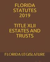 Florida Statutes 2019 Title XLII Estates and Trusts 1794431128 Book Cover