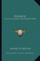 Rivarol: Sa Vie, Ses Id�es, Son Talent; d'Apr�s Des Documents Nouveaux 2019998858 Book Cover