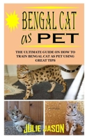 BENGAL CAT AS PET: The Ultimate Guide on How to Train Bengal Cat as Pet Using Great Tips B093B8HF7Z Book Cover
