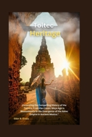 Toltec Heritage: Unraveling the Compelling History of the Toltecs, From the Classic Maya Age in Mesoamerica to the Emergence of the Aztec Empire in Ancient Mexico." B0CV4LB5VR Book Cover