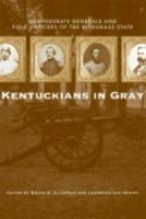Kentuckians in Gray: Confederate Generals and Field Officers of the Bluegrass State (None) 0813124751 Book Cover