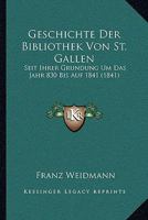 Geschichte Der Bibliothek Von St. Gallen Seit Ihrer Gründing Um Das Jahr 830 Bis Auf 1841... 1272005798 Book Cover