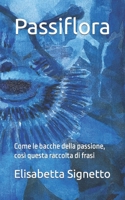 Passiflora: Come le bacche della passione, così questa raccolta di frasi (Italian Edition) B0CT83QBTT Book Cover