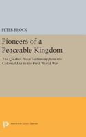 Pioneers of a Peaceable Kingdom: The Quaker Peace Testimony from the Colonial Era to the First World War 0691620644 Book Cover