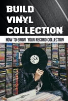 Build Vinyl Collection: How To Grow Your Record Collection: Experience Vinyl Records B09CGBNJF7 Book Cover