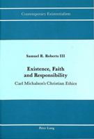 Existence, Faith and Responsibility: Carl Michalson's Christian Ethics (Contemporary Existentialism, Vol 2) 0820408751 Book Cover