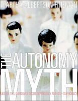 The Autonomy Myth: A Theory of Dependency 1565847601 Book Cover