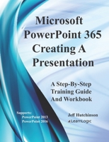 Microsoft PowerPoint 365 - Creating A Presentation: Supports PowerPoint 2013 and 2016 (Level 1) B0884CBNX3 Book Cover