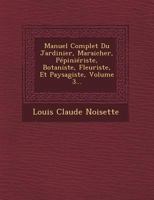 Manuel Complet Du Jardinier, Maraicher, Pepinieriste, Botaniste, Fleuriste, Et Paysagiste, Volume 3... 1249651115 Book Cover