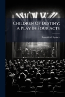 Children Of Destiny; A Play In Four Acts 1245807528 Book Cover