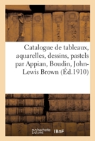 Catalogue de Tableaux, Aquarelles, Dessins, Pastels Par Appian, Boudin, John-Lewis Brown: Tableaux Anciens de Différentes Écoles 2329523254 Book Cover