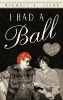 I Had a Ball: My Friendship with Lucille Ball 145028731X Book Cover