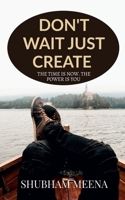 Don't Wait Just Create B0F4WNM34Q Book Cover