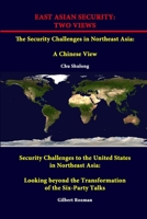 East Asian Security: Two Views - The Security Challenges in Northeast Asia: A Chinese View - Security Challenges to the United States in Northeast Asia: Looking Beyond the Transformation of the Six-Pa 1312294221 Book Cover