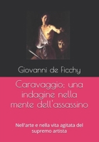 Caravaggio; una indagine nella mente dell'assassino: Nell'arte e nella vita agitata del supremo artista (Italian Edition) B0DSZSSH65 Book Cover