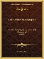 Die Moment-Photographie: In Ihrer Anwendung Auf Kunst Und Wissenschaft (1886) 1168407826 Book Cover