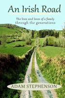 An Irish Road, the Lives and Loves of a Family through the Generations: There is hope, there is loss, there is joy... This is about what we were and ... This epic book is one you will not forget. 1502784866 Book Cover