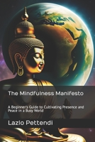 The Mindfulness Manifesto: A Beginner's Guide to Cultivating Presence and Peace in a Busy World B0BV212MJK Book Cover