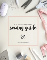 Not Your Grandma's Sewing Guide 1724175416 Book Cover