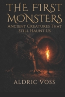 The First Monsters: Ancient Creatures That Still Haunt Us B0GR5L7PHF Book Cover