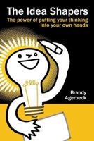 The Idea Shapers: The Power of Putting Your Thinking Into Your Own Hands 1494919338 Book Cover