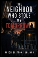 The Neighbor Who Stole My Tomorrow B0HH2BY77N Book Cover