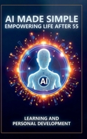 AI Made Simple: Empowering Life After 55: Learning and Personal Development Handbook 1968702075 Book Cover
